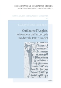 Laurence Moulinier-Brogi - Guillaume l'Anglais, le frondeur de l'uroscopie médiévale (XIIIe siècle) - Edition commentée et traduction de De urina non visa.