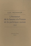 Luc Monnier - L'Annexion de la Savoie à la France et la politique suisse - 1860.