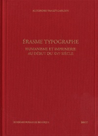 Alexandre Vanautgaerden - Erasme typographe - Humanisme et imprimerie au début du XVIe siècle.