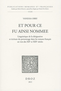 Vanessa Obry - Et pour ce fu ainsi nommee - Linguistique de la désignation et écriture du personnage dans les romans français en vers des XIIe et XIIIe siècles.