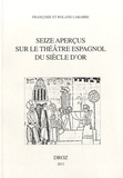 Françoise Labarre et Roland Labarre - Seize aperçus sur le théâtre espagnol du siècle d'or.