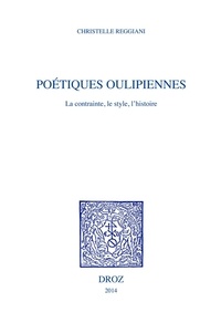 Christelle Reggiani - Poétiques oulipiennes - La contrainte, le style, l'histoire.