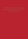 Raymond Mentzer - Les registres des consistoires des Eglises réformées de France (XVIe-XVIIe siècles) - Un inventaire.