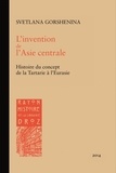 Svetlana Gorshenina - L'invention de l'Asie centrale - Histoire du concept de la Tartarie à l'Eurasie.