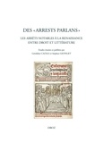 Géraldine Cazals et Stéphan Geonget - Des "arrests parlans" - Les arrêts notables à la Renaissance entre droit et littérature.