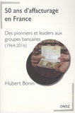 Hubert Bonin - 50 ans d'affacturage en France - Des pionniers et leaders aux groupes bancaires (1964-2016).