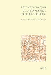 Denis Bjaï et François Rouget - Les poètes français de la Renaissance et leurs "libraires" - Actes du colloque international de l'Université d'Orléans (5-7 juin 2013).