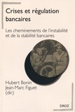 Hubert Bonin et Jean-Marc Figuet - Crises et régulation bancaires - Les cheminements de l'instabilité et de la stabilité bancaires.