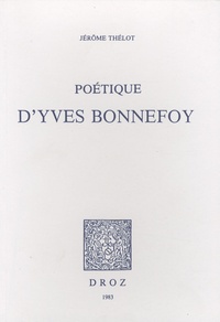 Jérôme Thélot - Poétique d'Yves Bonnefoy.