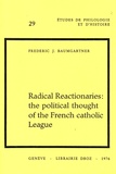 Frederic J. Baumgartner - Radical Reactionaries: the political thought of the French catholic League.