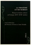 Florence d' Artois et Anne Teulade - La tragédie et ses marges - Penser le théâtre sérieux en Europe (XVIe-XVIIe siècles).