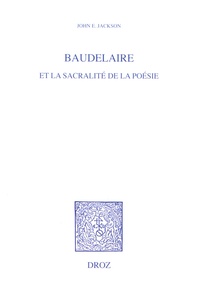 John E. Jackson - Baudelaire et la sacralité de la poésie.
