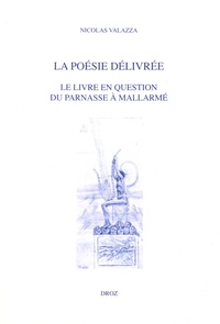 Nicolas Valazza - La poésie délivrée - Le livre en question du Parnasse à Mallarmé.
