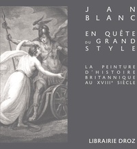 Jan Blanc - En quête du grand style - La peinture d'histoire britannique au XVIIIe siècle.