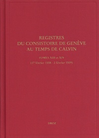 Jeffrey Watt et Isabella Watt - Registres du Consistoire de Genève au temps de Calvin - Tomes 13 et 14 (17 février 1558 - 2 février 1559).