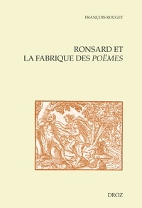 François Rouget - Ronsard et la fabrique des Poëmes.