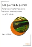 Benoît Mafféï - Les guerres du pétrole - Une histoire alternative des relations internationales au XXe siècle.