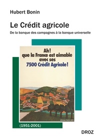Hubert Bonin - Le Crédit agricole (1951-2001) - De la banque des campagnes à la banque universelle.