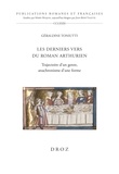 Géraldine Toniutti - Les derniers vers du roman arthurien - Trajectoire d’un genre, anachronisme d'une forme.