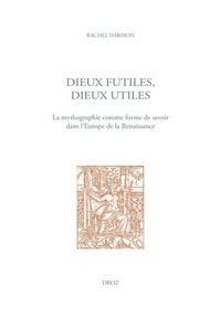 Rachel Darmon - Dieux futiles, dieux utiles - La mythographie comme forme de savoir dans l'Europe de la Renaissance.