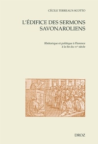 Cécile Terreaux-Scotto - L'édifice des sermons savonaroliens - Rhétorique et politique à Florence à la fin du XVe siècle.