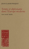 Jean-Claude Waquet - Temps et diplomatie dans l'Europe moderne - (XVIe-XVIIIe siècle).