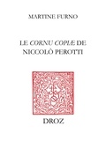Martine Furno - Le cornu copiae de Niccolo Perotti - Culture et méthode d'un humaniste qui aimait les mots.