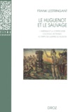 Frank Lestringant - Le huguenot et le sauvage - L'Amérique et la controverse coloniale, en France, au temps des guerres de religion (1555-1589).