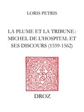 Loris Petris - La plume et la tribune - Michel de L'Hospital et ses discours (1559-1562) suivi de l'édition du De initiatione Sermo (1559) et des Discours de Michel de lHospital (1560-1562).