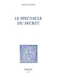 Arielle Meyer - Le spectacle du secret - Marivaux, Gautier, Barbey d'Aurevilly, Stendhal et Zola.