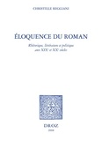 Christelle Reggiani - Eloquence du roman - Rhétorique, littérature et politique aux XIXe et XXe siècles.