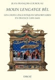 Jean-François Courouau - Moun lengatge bèl - Les choix linguistiques minoritaires en France (1490-1660).