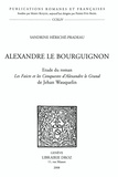 Sandrine Hériché-Pradeau - Alexandre le Bourguignon - Etude du roman : Les faicts et les conquestes d'Alexandre le Grand de Jehan Wauquelin.