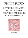 Philip Ford - De Troie à Ithaque - Réception des épopées homériques à la Renaissance.