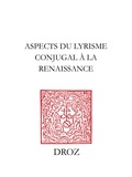 Perrine Galand et John Nassichuk - Aspects du lyrisme conjugal à la Renaissance.