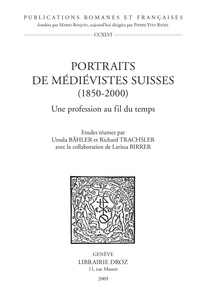 Ursula Bähler et Richard Trachsler - Portraits de médiévistes suisses (1850-2000) - Une profession au fil du temps.