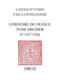 Henri Lancelot Voisin de La Popelinière - L'Histoire de France - Tome 1, v. 1517-1558.