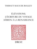 Thibaut Maus de Rolley - Elévations - L'écriture du voyage aérien à la Renaissance.