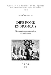 Frédéric Duval - Dire Rome en français - Dictionnaire onomasiologique des institutions.