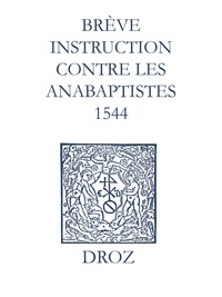 Max Engammare et Laurence Vial-Bergon - Recueil des opuscules 1566. Brève instruction contre les anabaptistes (1544).