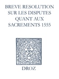 Max Engammare et Laurence Vial-Bergon - Recueil des opuscules 1566. Breve resolution sur les disputes quant aux sacrements (1555).
