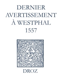 Jean Calvin et Max Engammare - Recueil des opuscules 1566. Dernier avertissement à Westphal (1557).