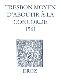Max Engammare et Laurence Vial-Bergon - Recueil des opuscules 1566. Tres bon moyen d’aboutir à la concorde (1561).