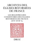 Raymond Mentzer - Les registres des consistoires des Eglises réformées de France (XVIe-XVIIe siècles) - Un inventaire.