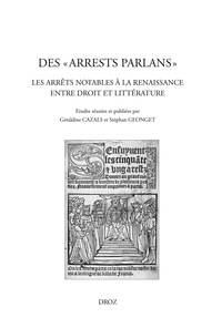 Géraldine Cazals et Stéphan Geonget - Des "arrests parlans" - Les arrêts notables à la Renaissance entre droit et littérature.