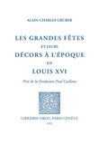 Alain-Charles Gruber - Les grandes fêtes et leurs décors de l'époque de Louis XVI.