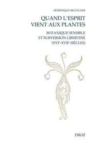 Dominique Brancher - Quand l'esprit vient aux plantes - Botanique sensible et subversion libertine (XVIe-XVIIe siècles).