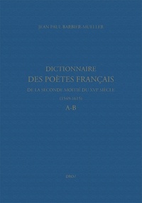 Jean-Paul Barbier-Mueller - Dictionnaire des poètes français de la seconde moitié du XVIe siècle (1549-1615) - A-B.