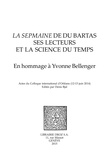 Denis Bjaï - La Sepmaine de Du Bartas, ses lecteurs et la science du temps - En hommage à Yvonne Bellenger.