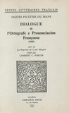 Jacques Peletier - Dialogue de l'Ortografe et Prononciacion françoese (1555) - Suivi de la Réponse de Louis Meigret.